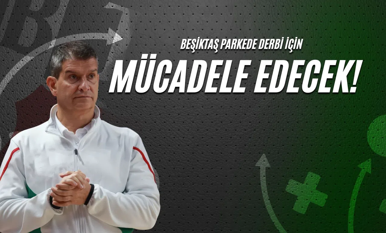 Beşiktaş Parkede Derbi İçin Mücadele Edecek!