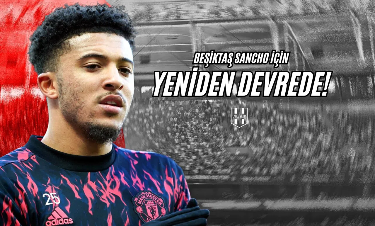 Beşiktaş Sancho İçin Yeniden Devrede!