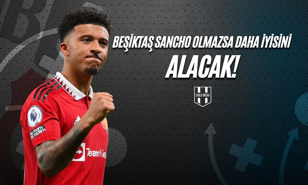 Beşiktaş Sancho Olmazsa Daha İyisini Alacak!