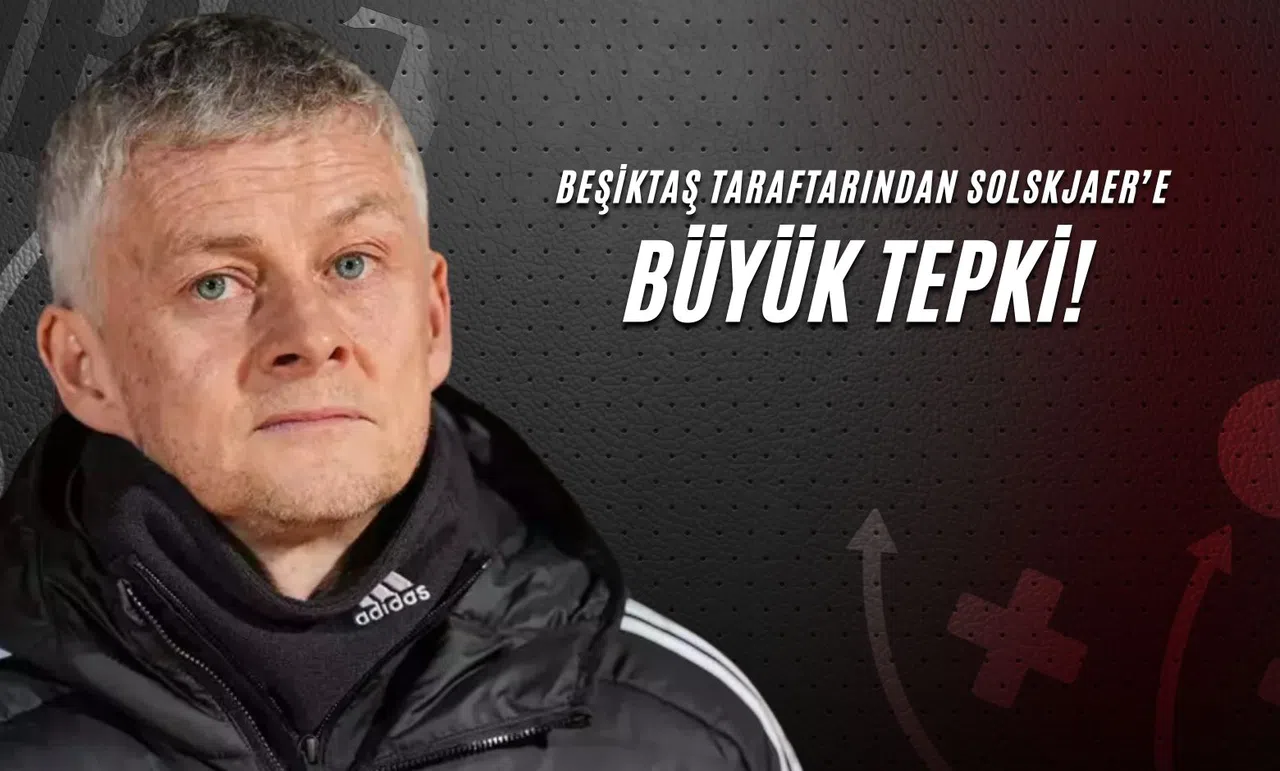 Beşiktaş Taraftarından Solskjaer'e Büyük Tepki!