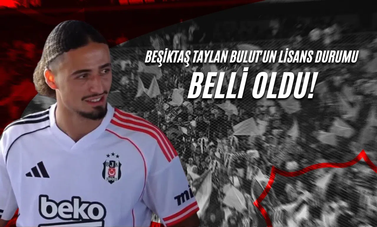 Beşiktaş Taylan Bulut'un Lisans Durumu Belli Oldu!