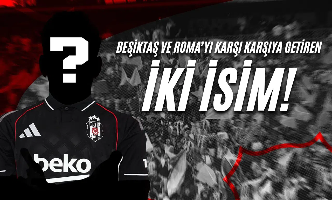 Beşiktaş ve Roma'yı Karşı Karşıya Getiren İki İsim !