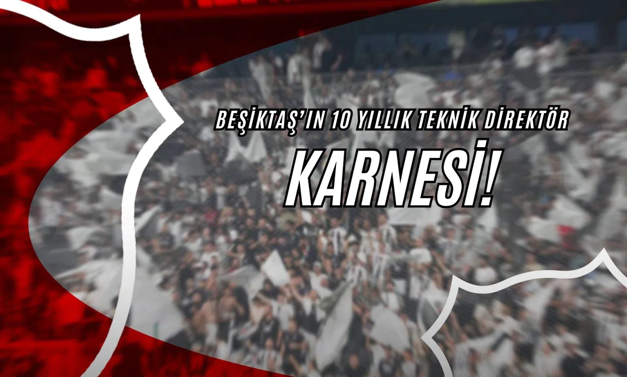 Beşiktaş'ın 10 Yıllık Teknik Direktör Karnesi!