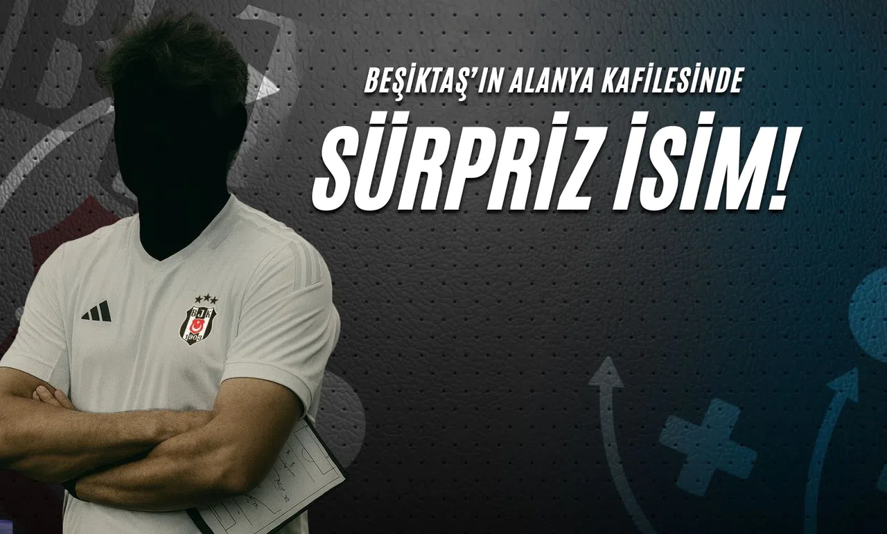 Beşiktaş'ın Alanya Kafilesinde Sürpriz İsim!