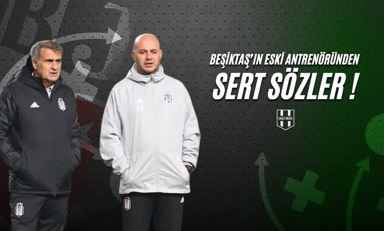 Beşiktaş’ın Eski Antrenöründen Sert Sözler !