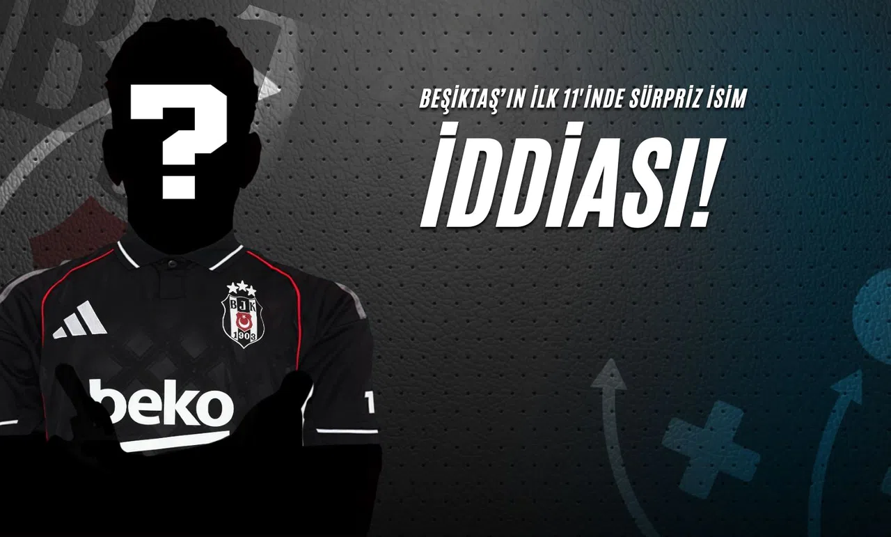 Beşiktaş'ın İlk 11'inde Sürpriz İsim İddiası!