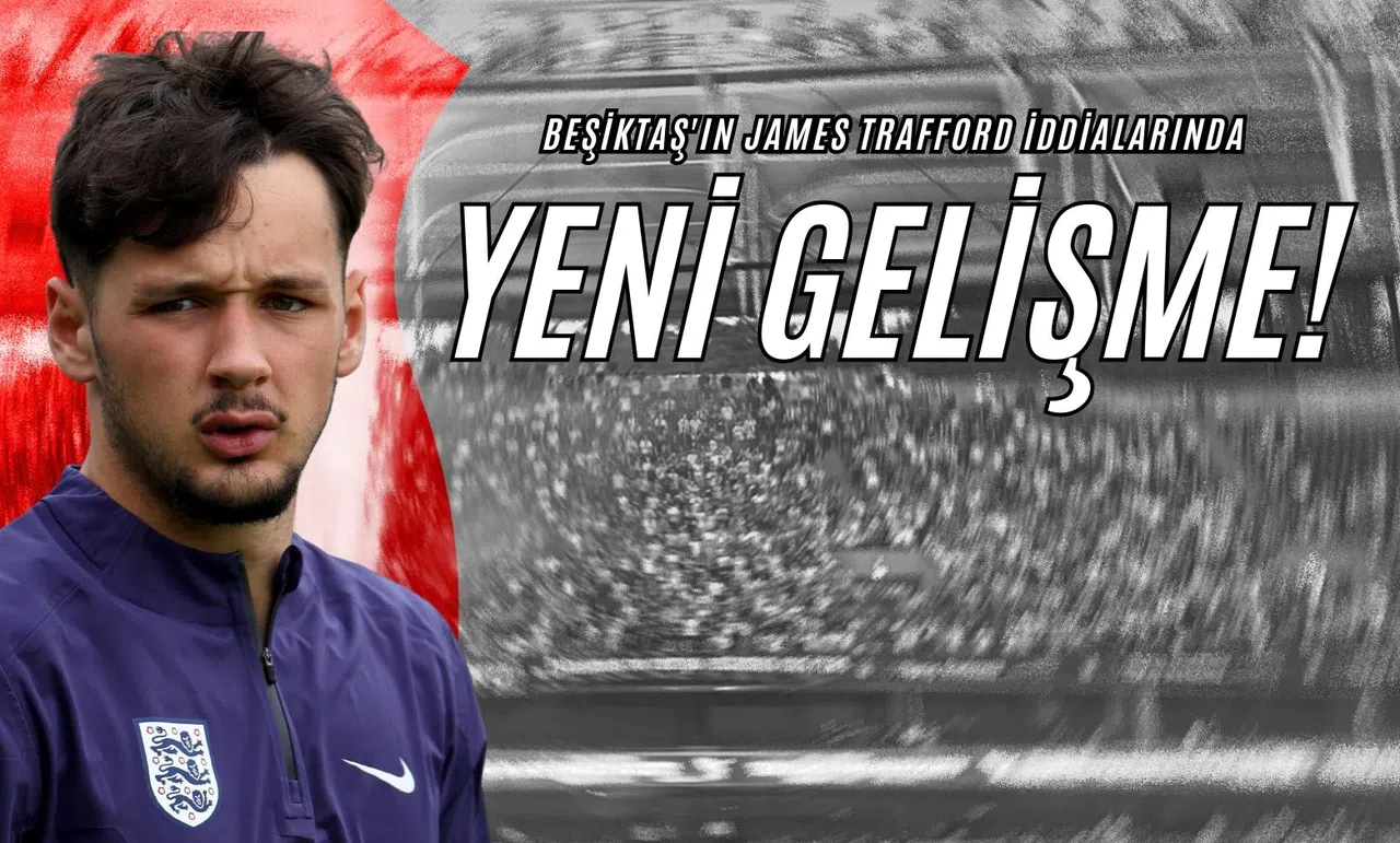 Beşiktaş'ın James Trafford İddialarında Yeni Gelişme!