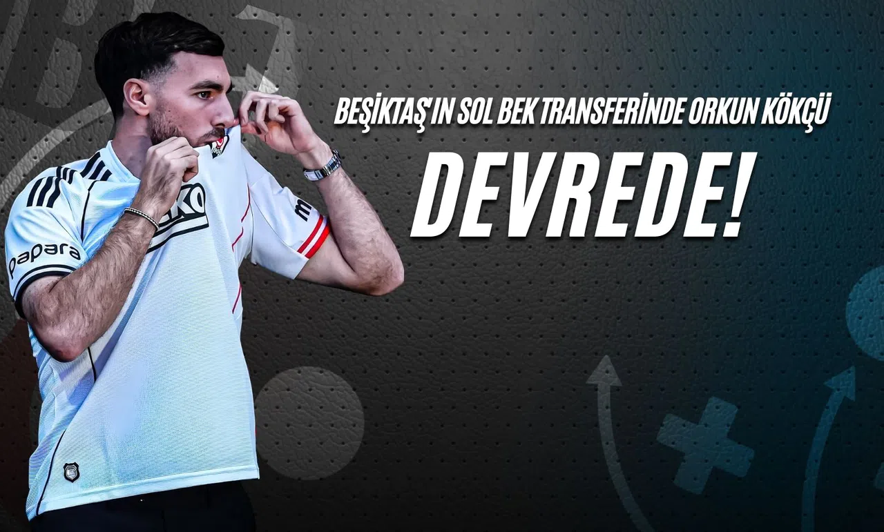 Beşiktaş'ın Sol Bek Transferinde Orkun Kökçü Devrede!