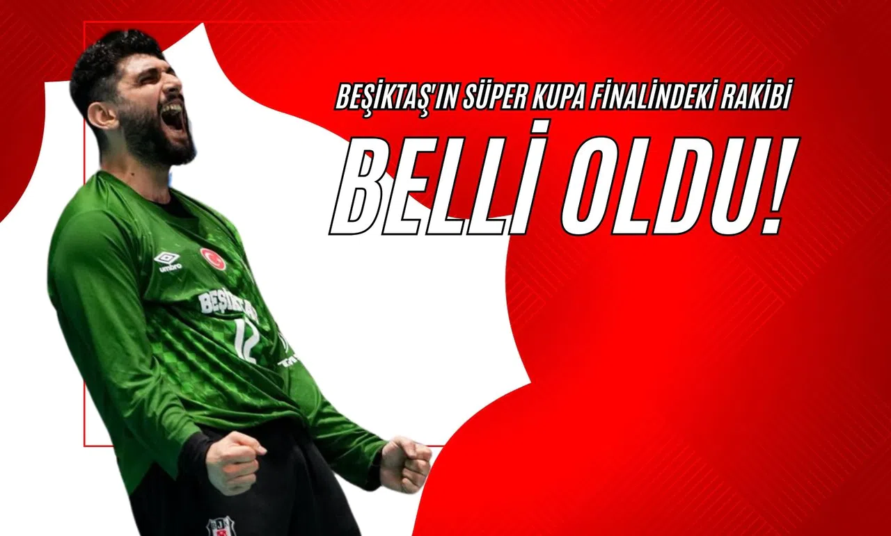 Beşiktaş'ın Süper Kupa Finalindeki Rakibi Belli Oldu!