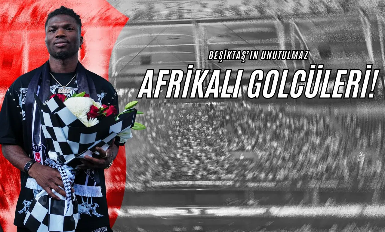 Beşiktaş’ın Unutulmaz Afrikalı Golcüleri!