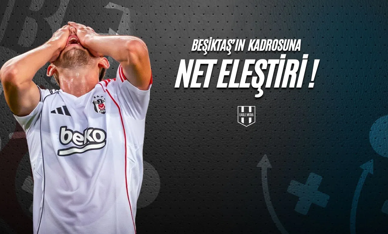 Beşiktaş'ın Kadrosuna Net Eleştiri!