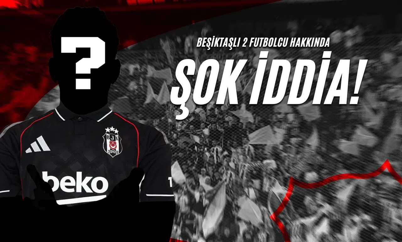 Beşiktaşlı 2 Futbolcu Hakkında Şok İddia!