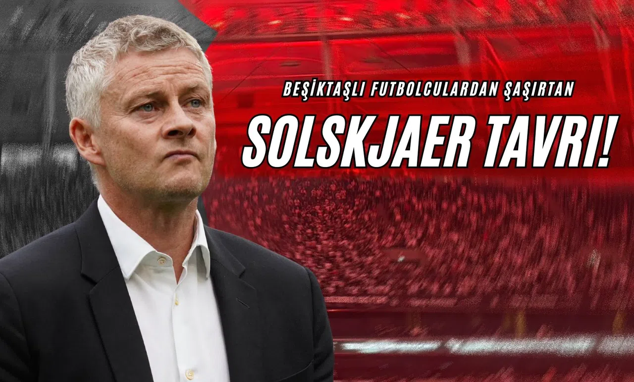 Beşiktaşlı Futbolculardan Şaşırtan Solskjaer Tavrı!