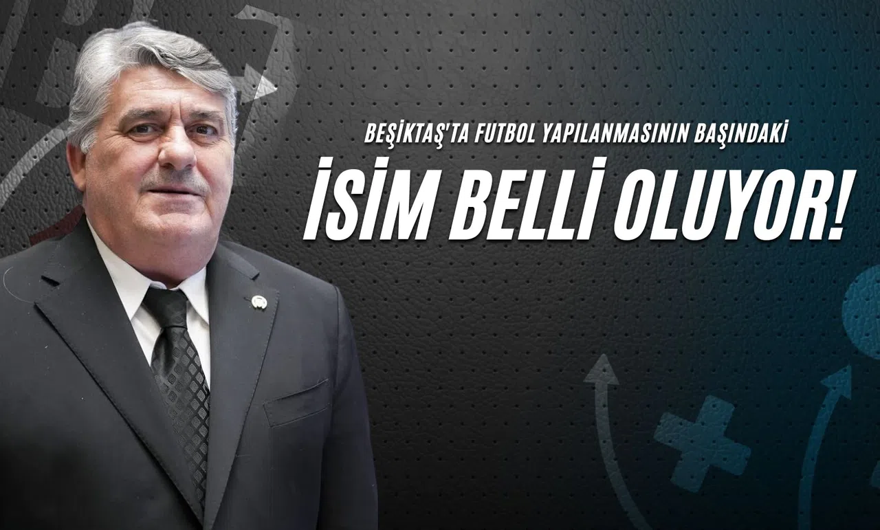 Beşiktaş'ta Futbol Yapılanmasının Başındaki İsim Belli Oluyor!