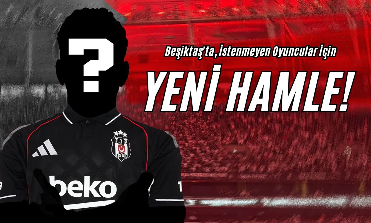 Beşiktaş’ta İstenmeyen Oyuncular İçin Yeni Hamle!