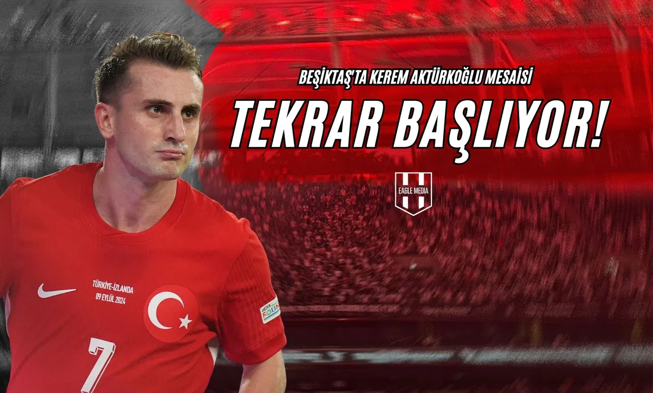 Beşiktaş'ta Kerem Aktürkoğlu Mesaisi Tekrar Başlıyor!