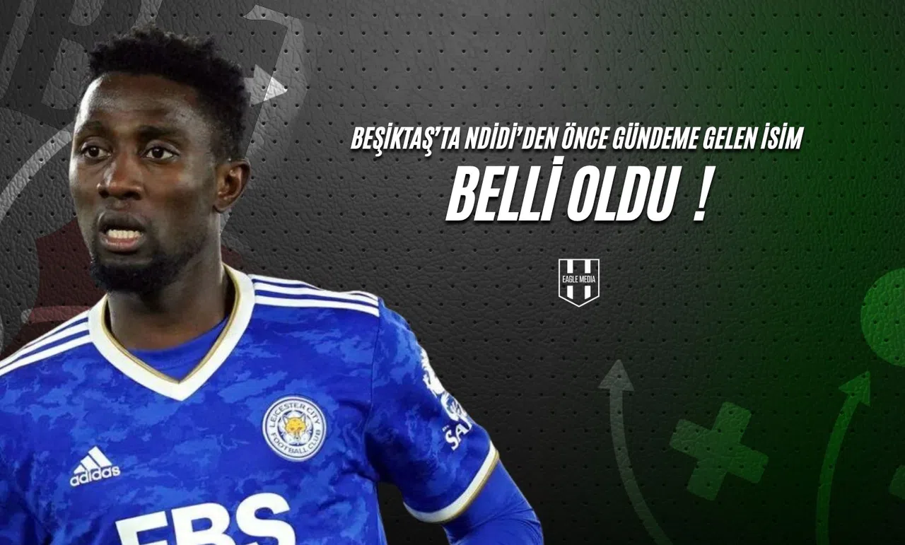 Beşiktaş'ta Ndidi'den Önce Gündeme Gelen İsim Belli Oldu