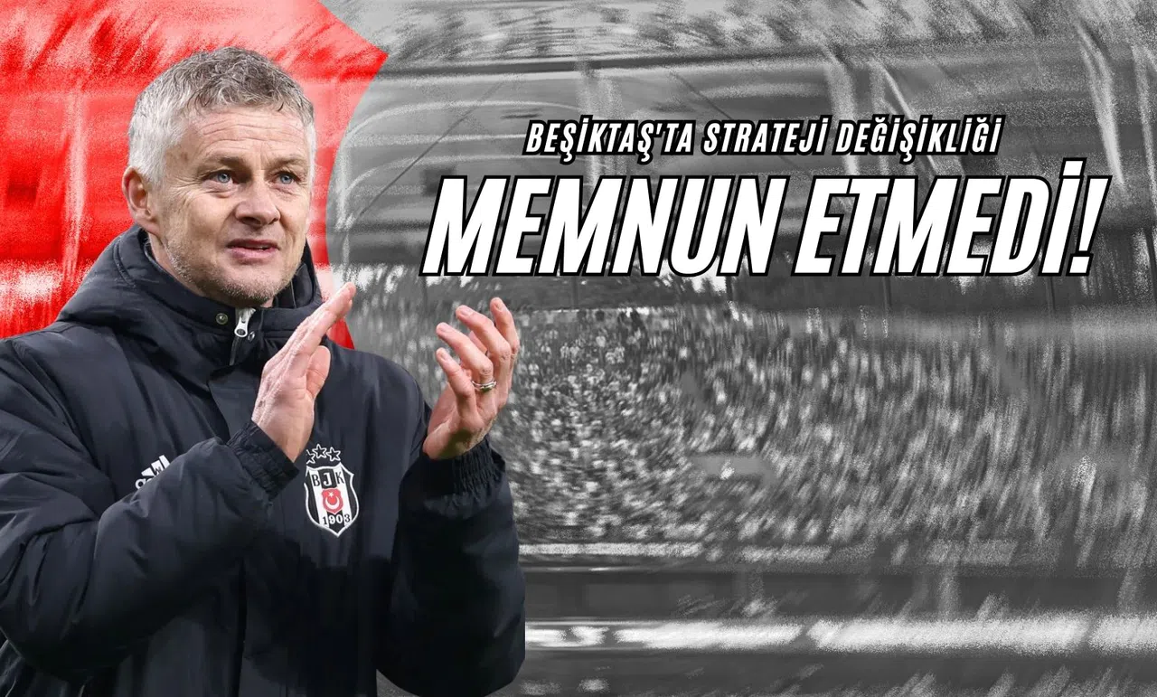 Beşiktaş'ta Strateji Değişikliği Memnun Etmedi!