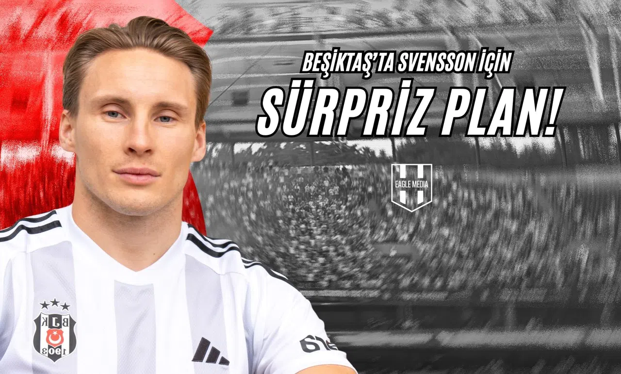 Beşiktaş’ta Svensson İçin Sürpriz Plan!