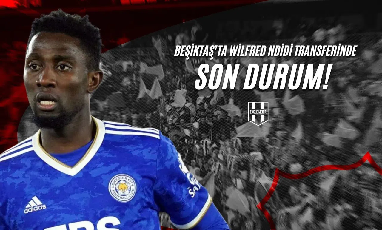 Beşiktaş'ta Wilfred Ndidi Transferinde Son Durum!
