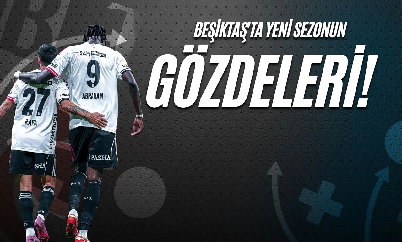 Beşiktaş'ta Yeni Sezonun Gözdeleri!