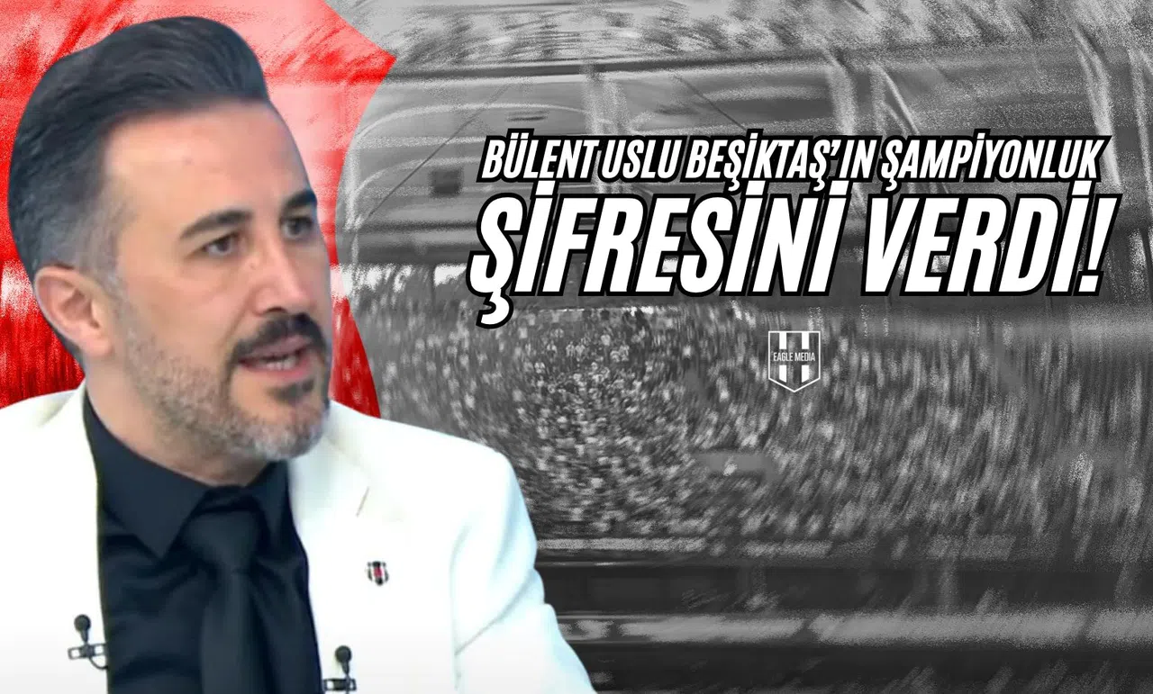 Bülent Uslu Beşiktaş’ın Şampiyonluk Şifresini Verdi!