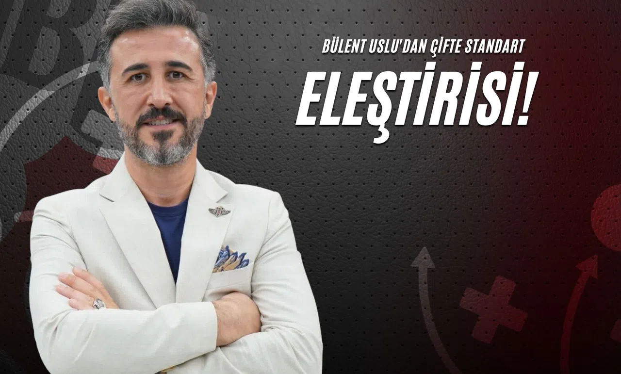 Bülent Uslu'dan Çifte Standart Eleştirisi!