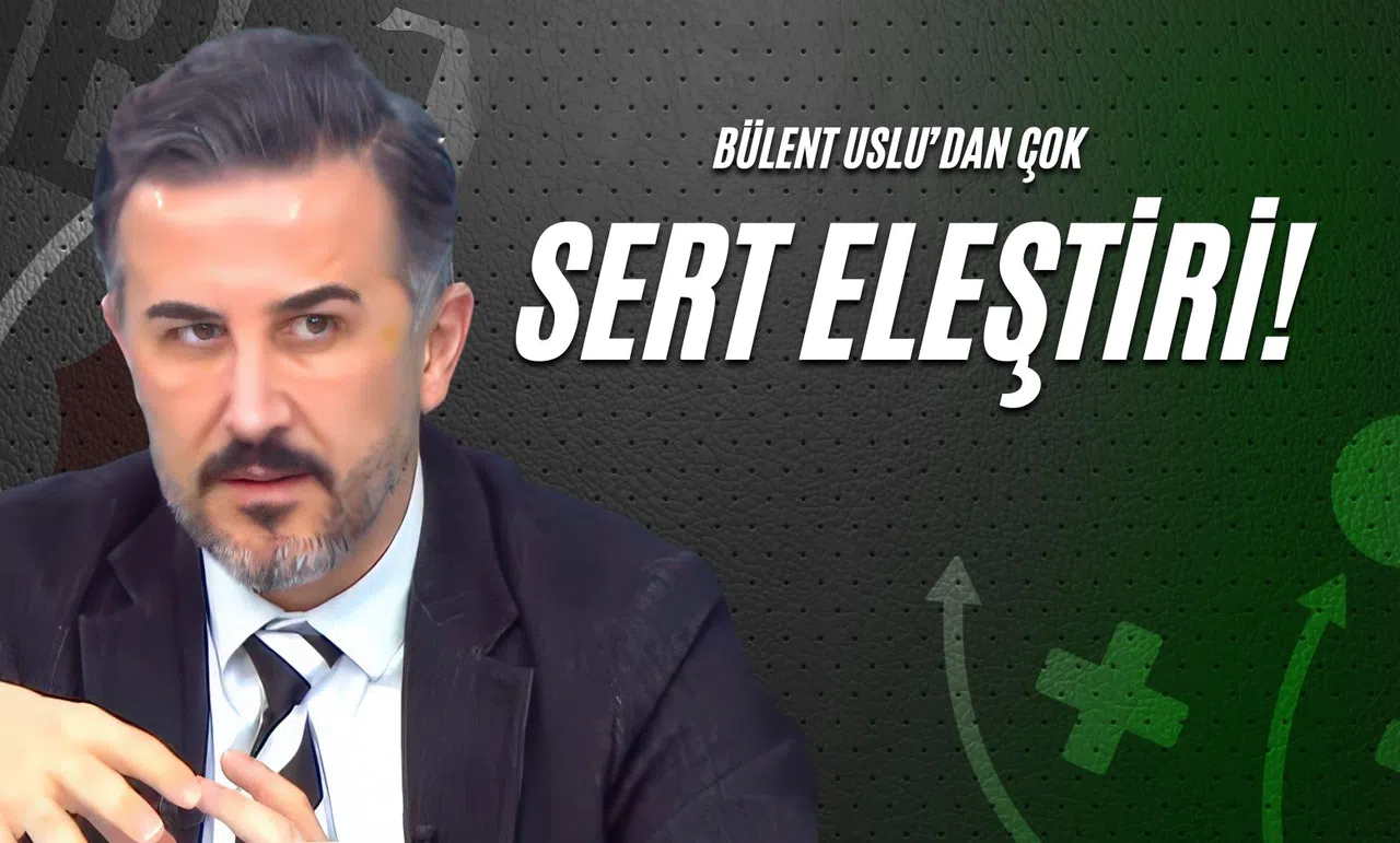 Bülent Uslu’dan Çok Sert Eleştiri