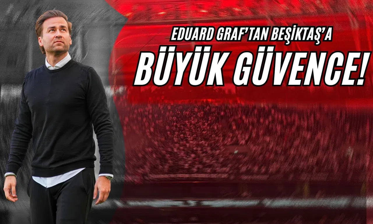 Eduard Graf’tan Beşiktaş’a Büyük Güvence!