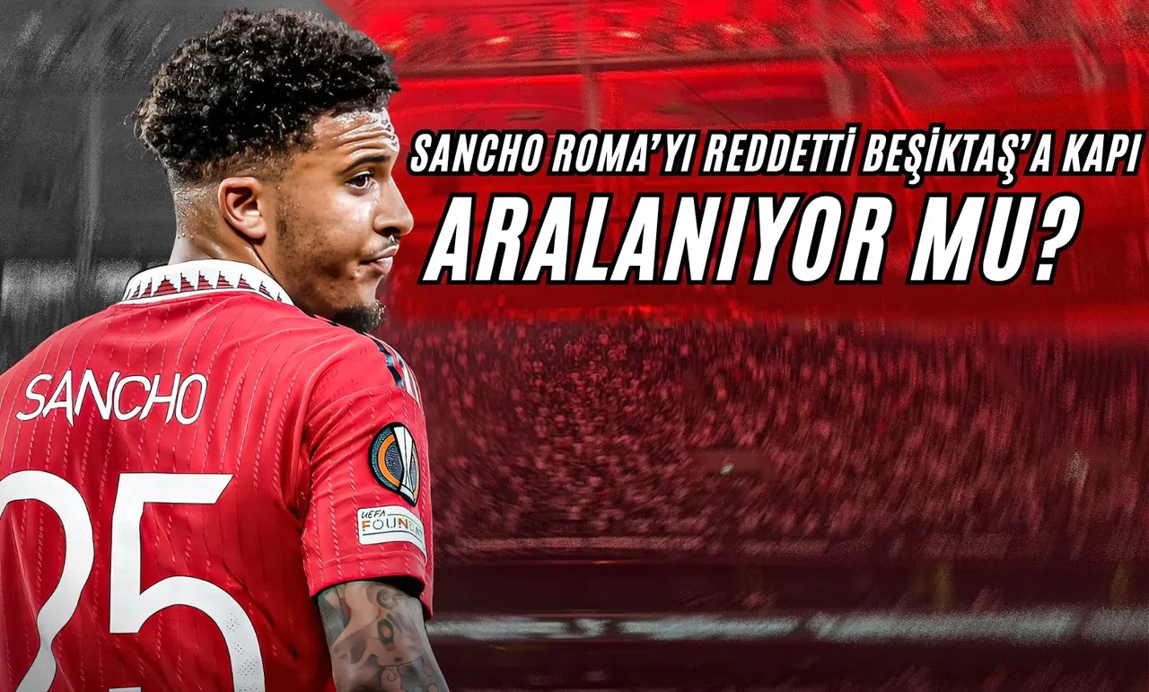 Sancho, Roma’yı Reddetti: Beşiktaş’a Kapı Aralanıyor mu?