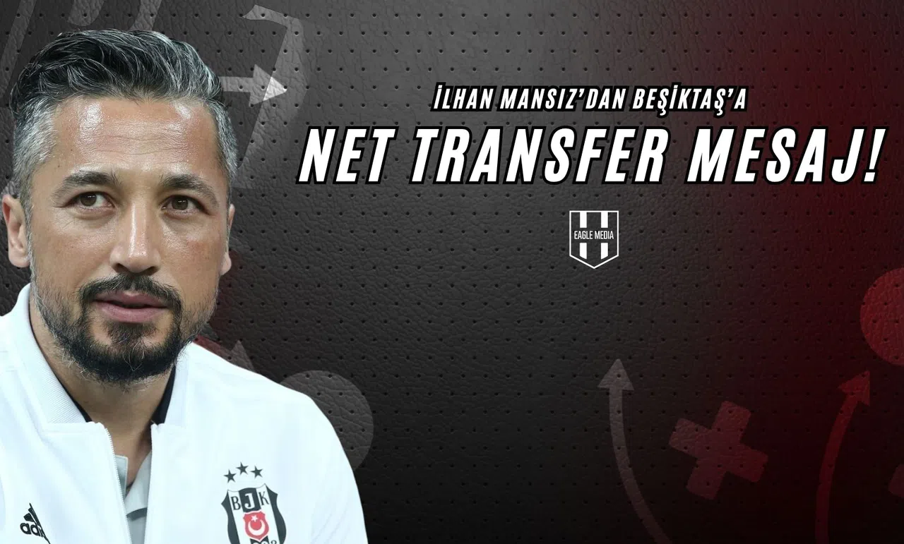 İlhan Mansız’dan Beşiktaş’a Net Transfer Mesajı!