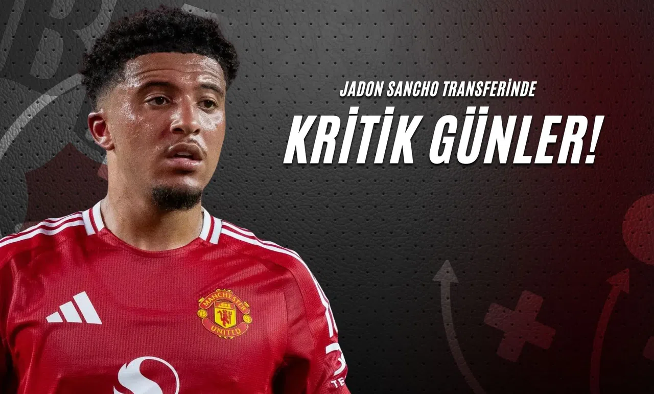 Jadon Sancho Transferinde Kritik Günler!