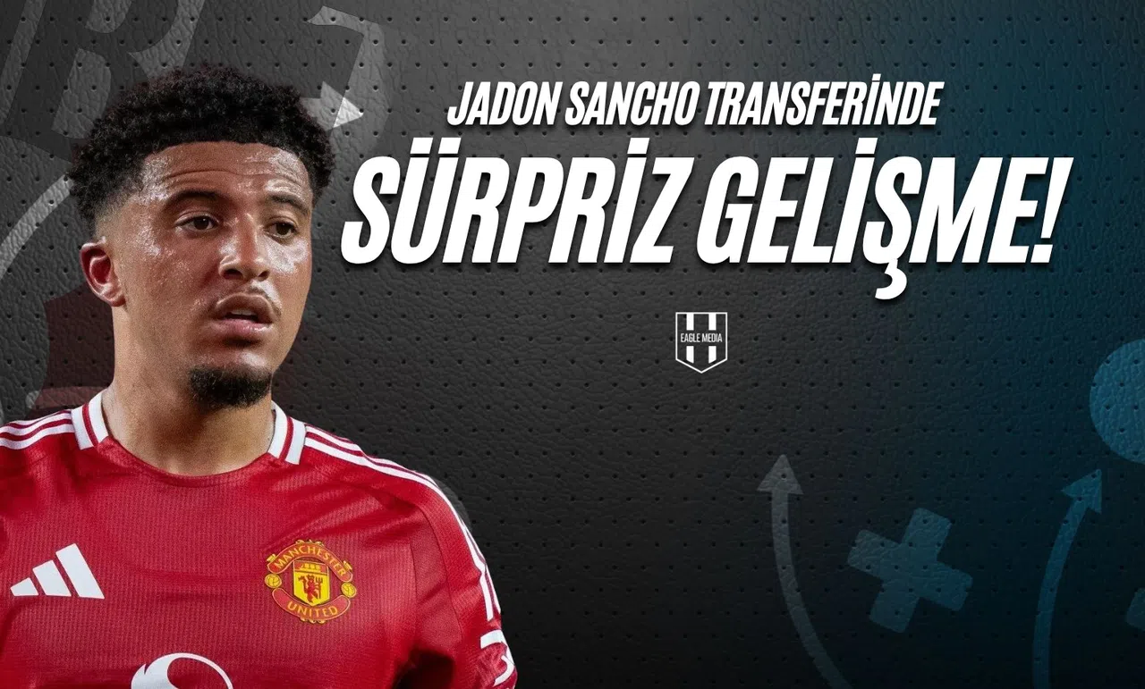 Jadon Sancho Transferinde Sürpriz Gelişme!