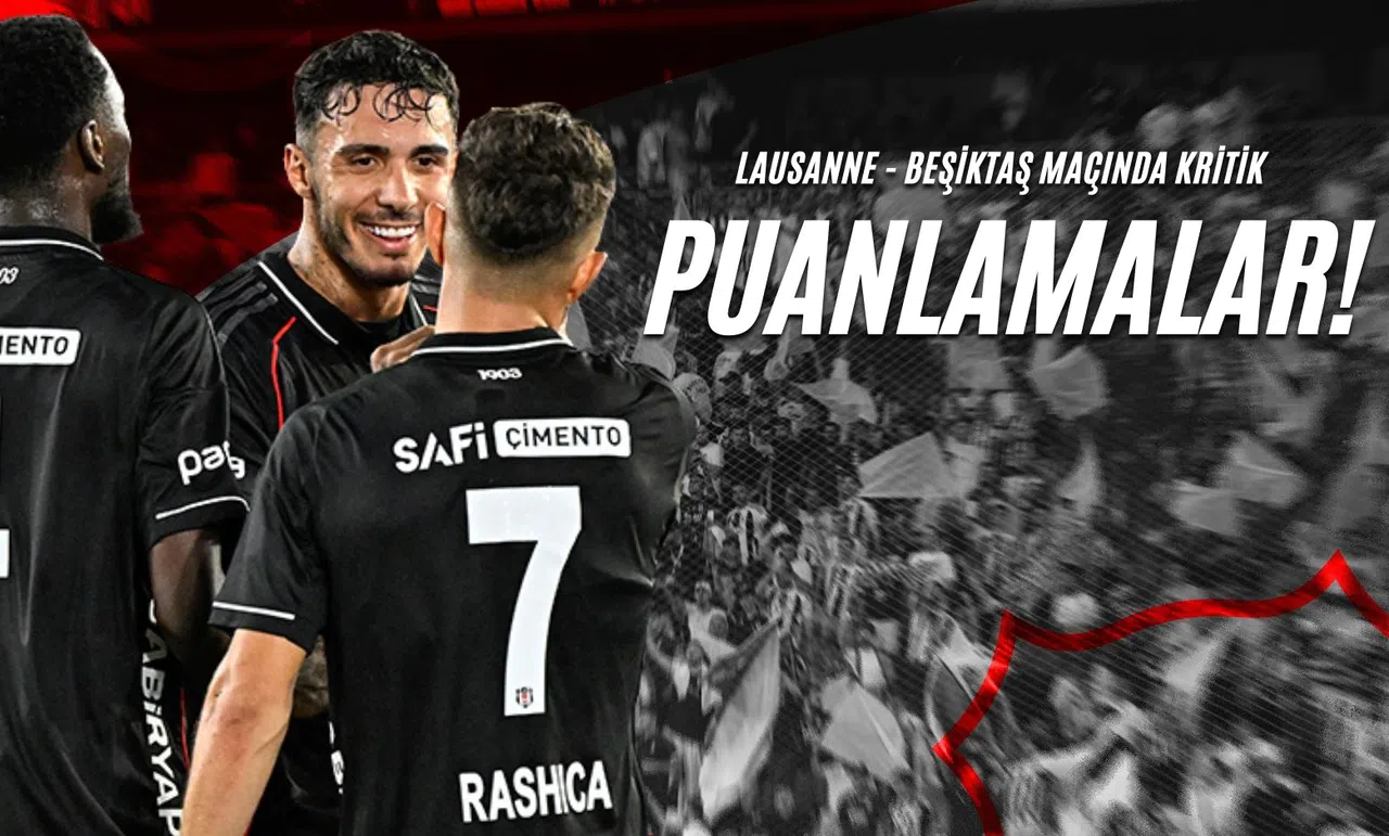 Lausanne - Beşiktaş Maçında Kritik Puanlamalar!
