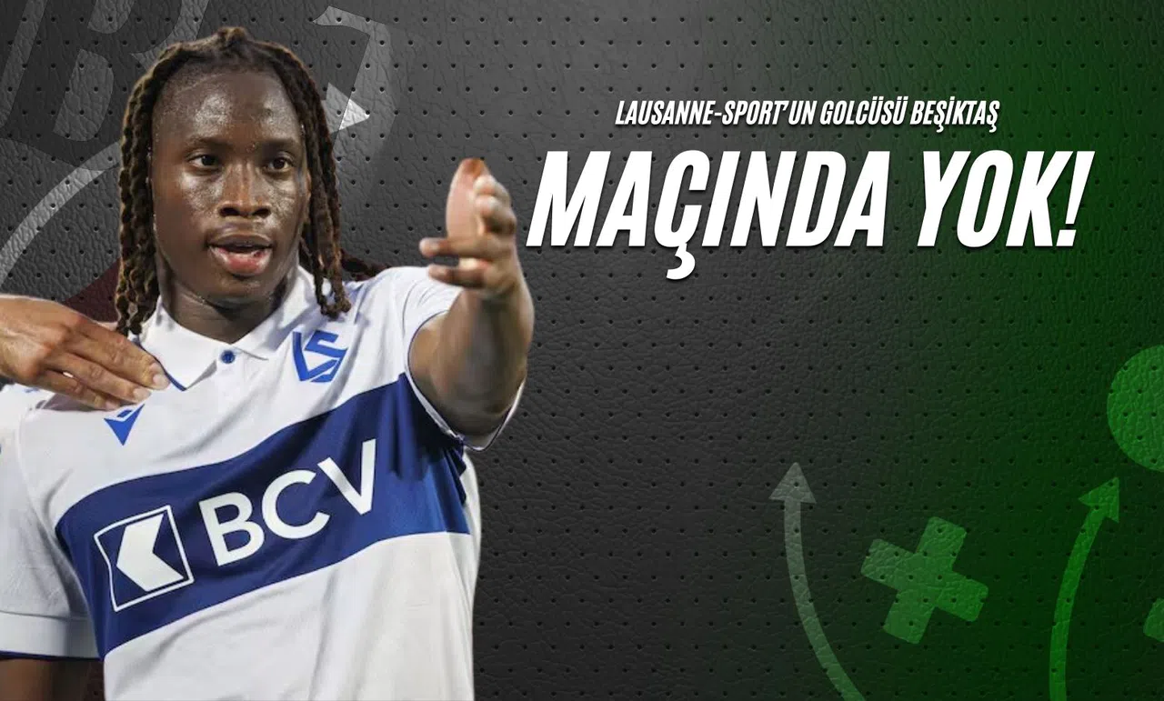 Lausanne-Sport’un Golcüsü Beşiktaş Maçında Yok!