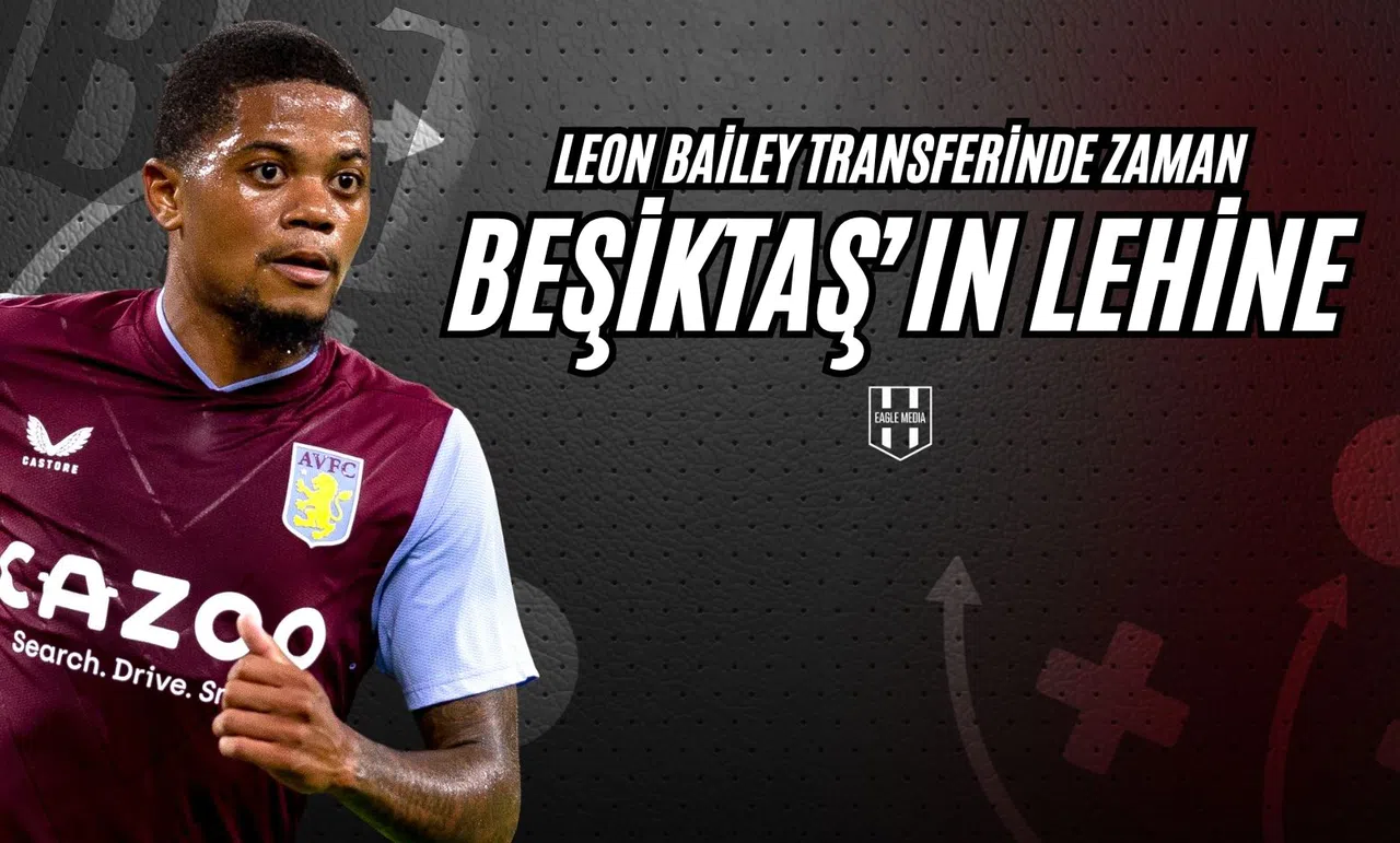 Leon Bailey Transferinde Zaman Beşiktaş'ın Lehine!