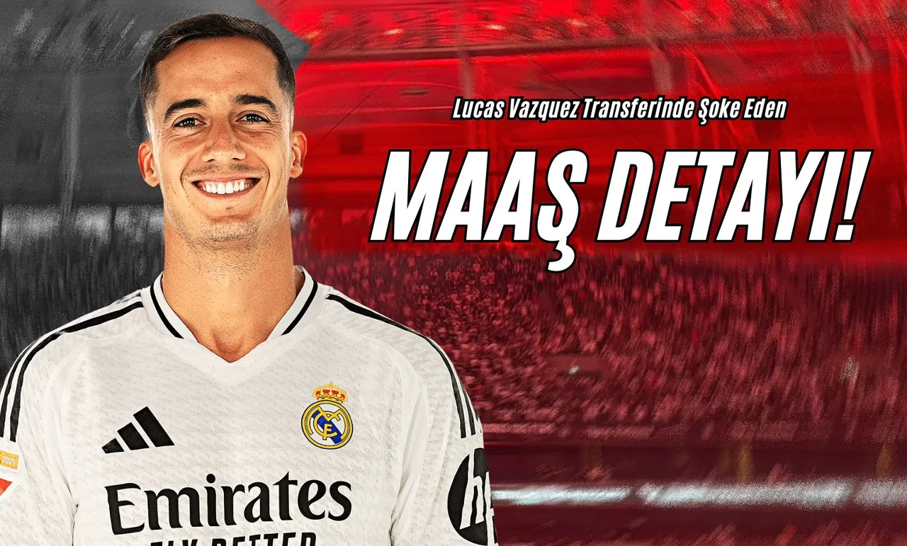 Lucas Vazquez Transferinde Şoke Eden Maaş Detayı!