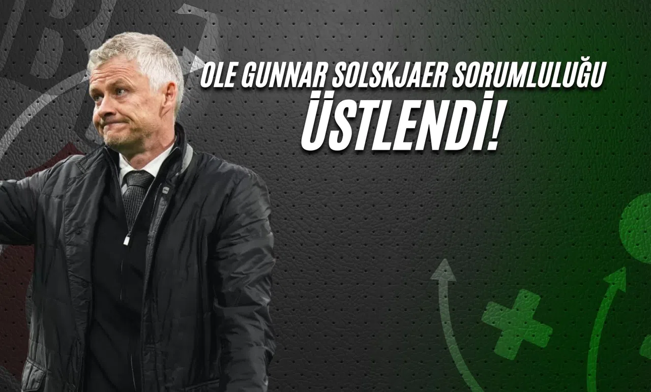 Ole Gunnar Solskjaer Sorumluluğu Üstlendi!