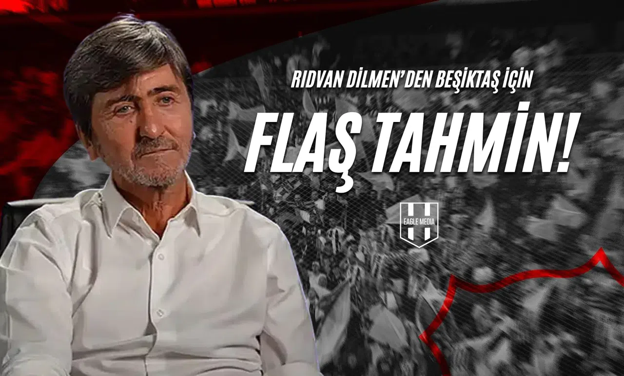 Rıdvan Dilmen’den Beşiktaş İçin Flaş Tahmin