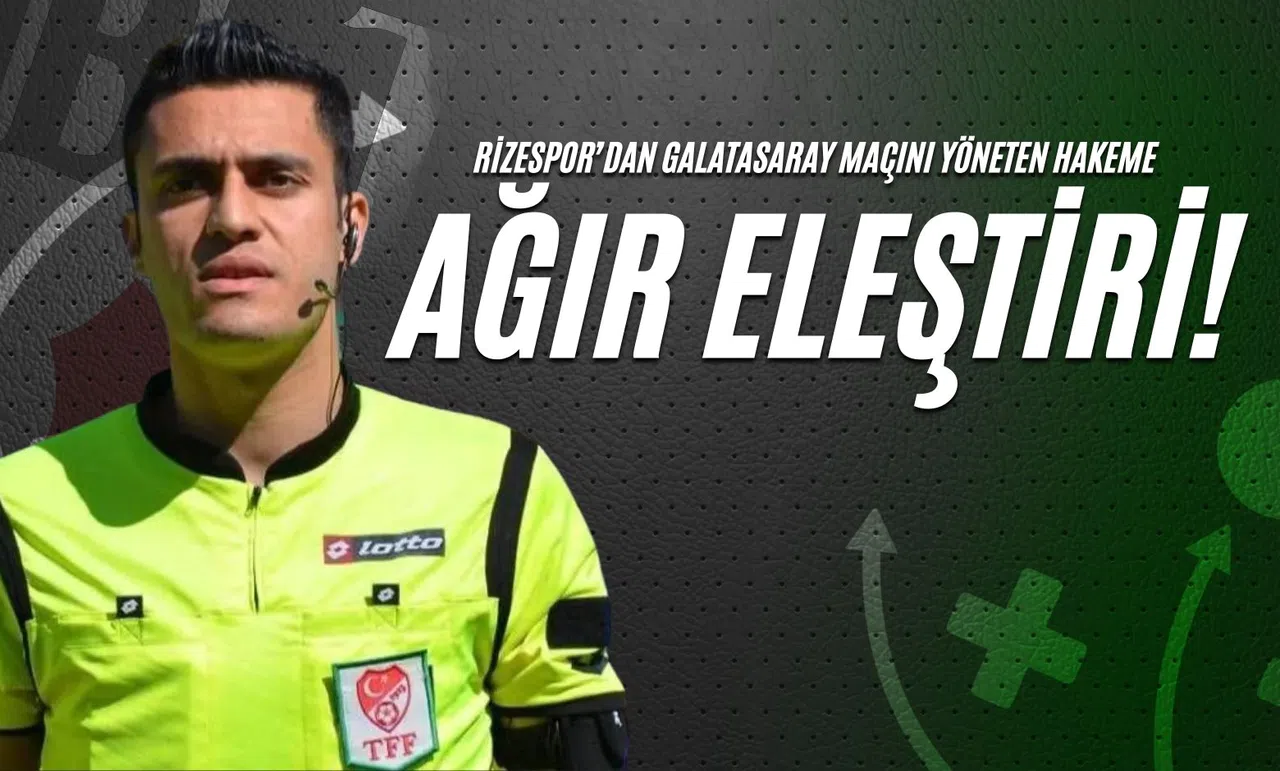 Rizespor’dan Galatasaray Maçını Yöneten Hakeme Ağır Eleştiri