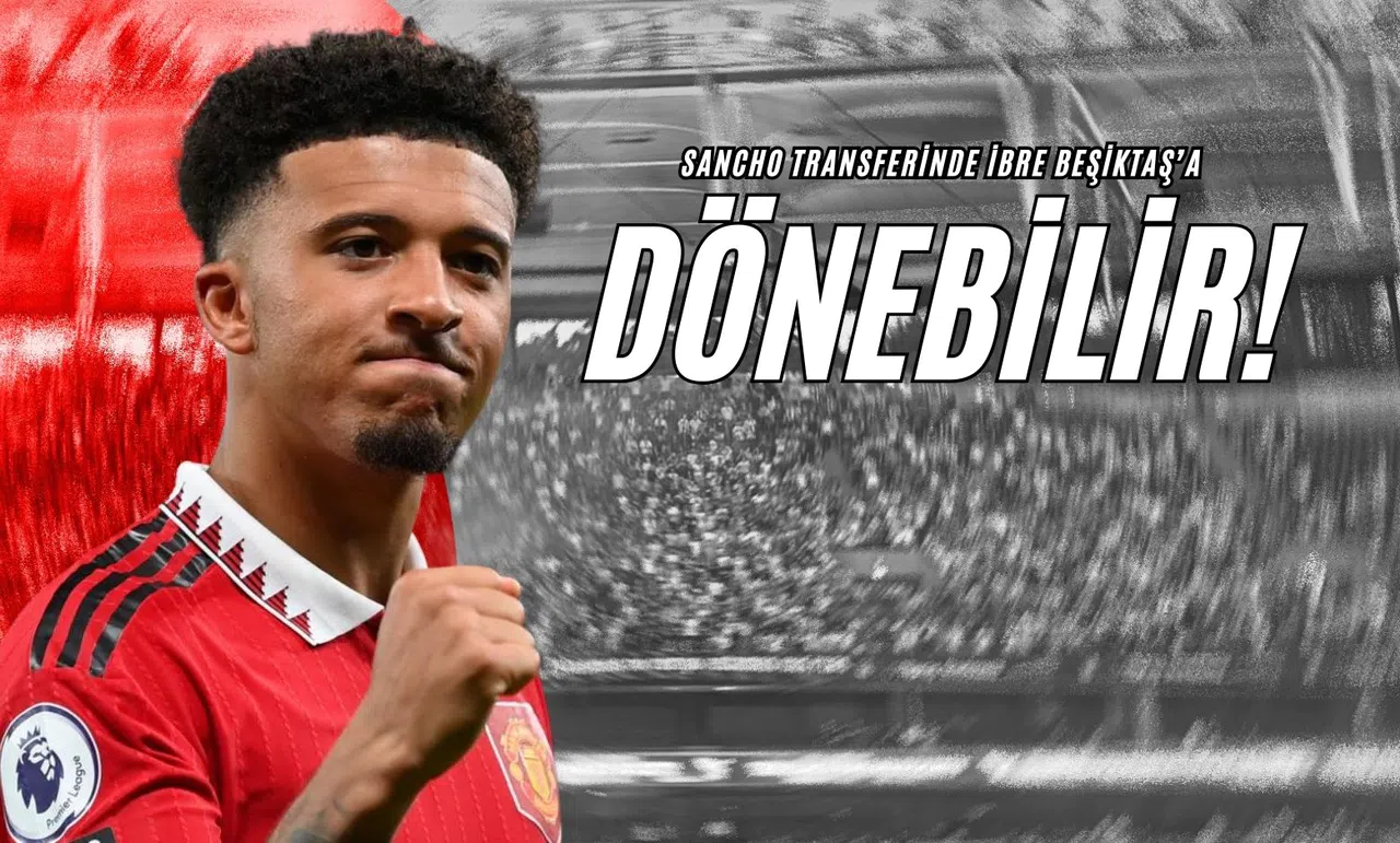 Sancho Transferinde İbre Beşiktaş’a Dönebilir!