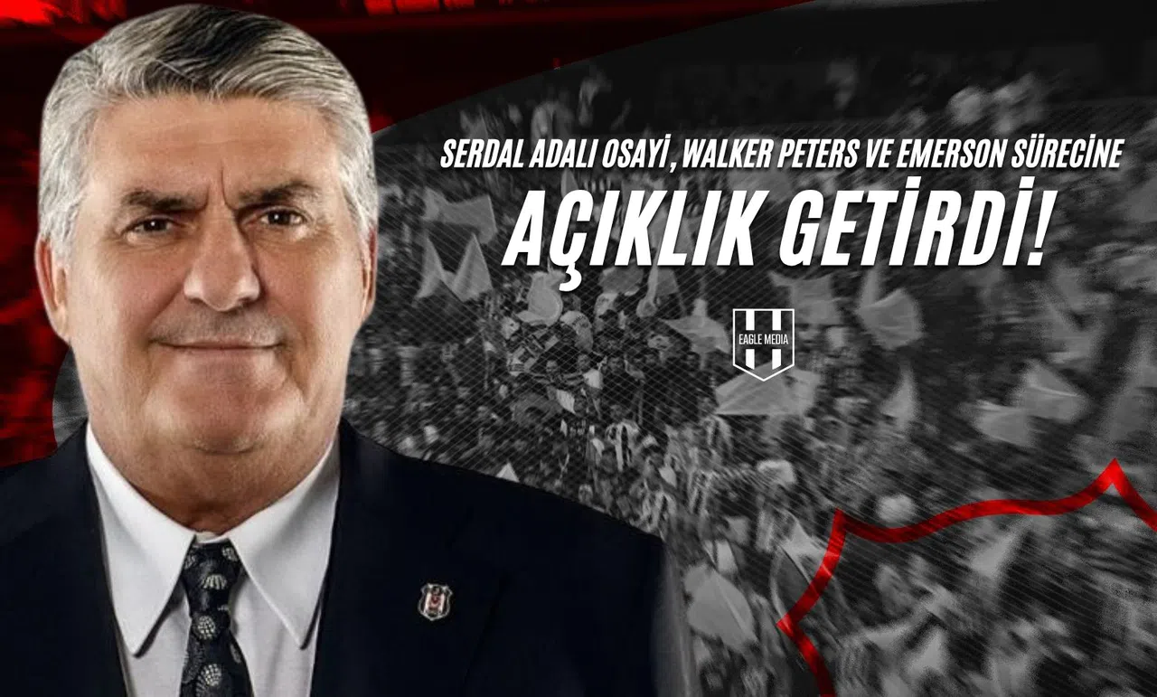 Serdal Adalı Osayi, Walker Peters ve Emerson Sürecine Açıklık Getirdi