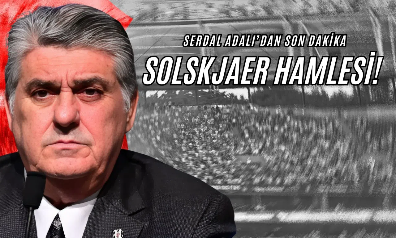Serdal Adalı'dan Son Dakika Solskjaer Hamlesi!
