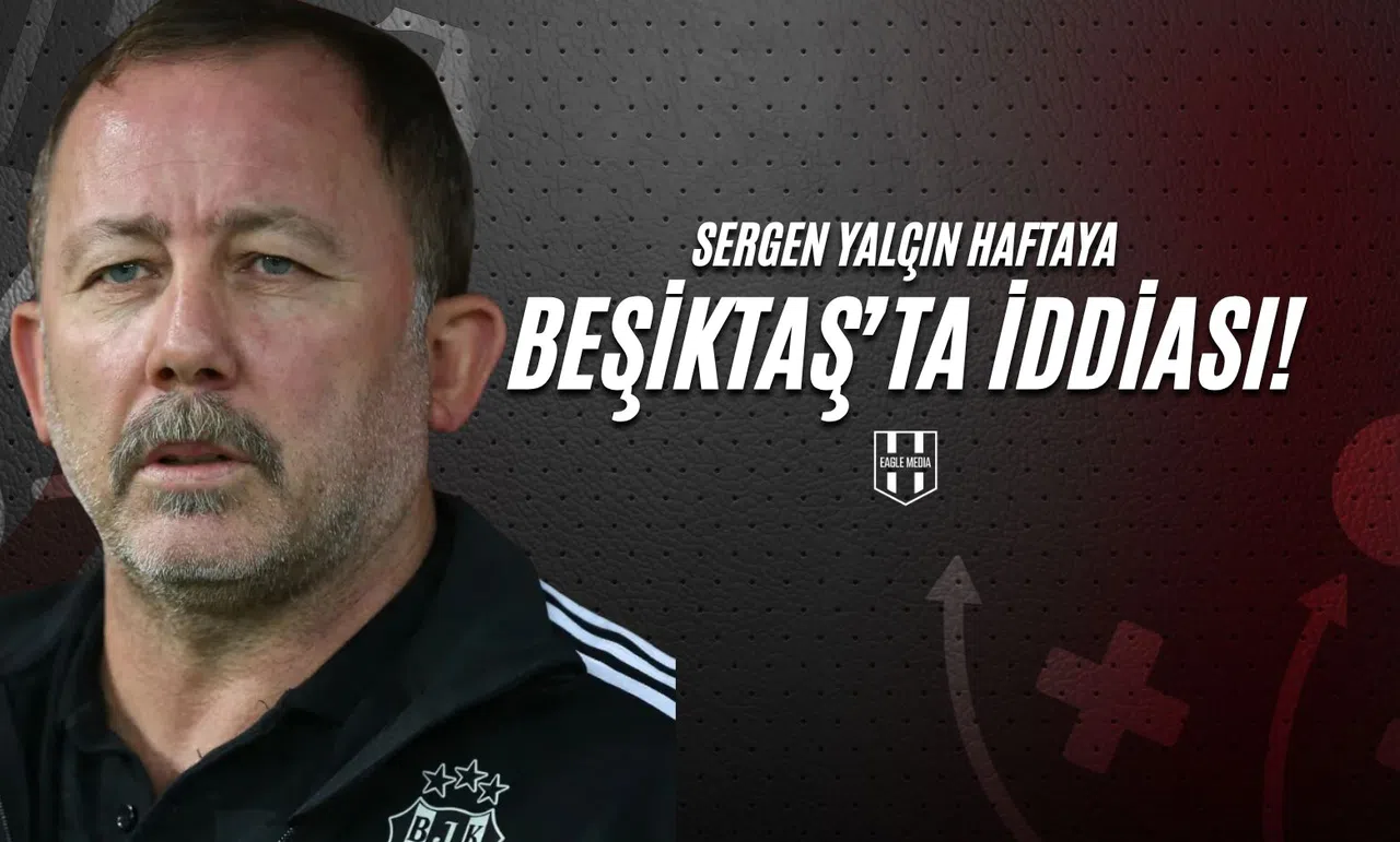 Sergen Yalçın Haftaya Beşiktaş’ta İddiası!