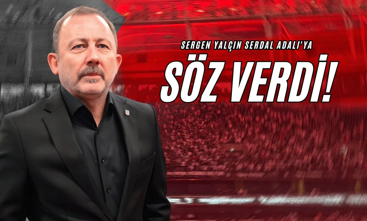 Sergen Yalçın Serdal Adalı'ya Söz Verdi!