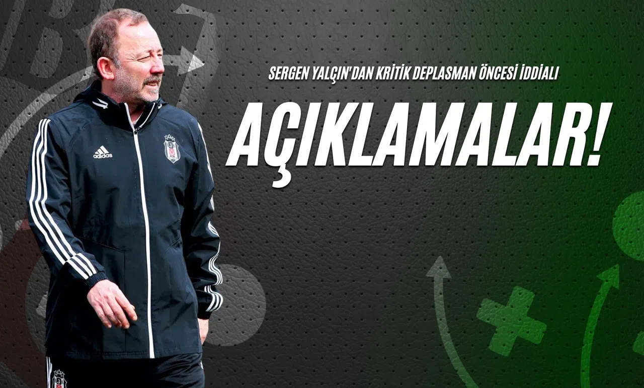 Sergen Yalçın'dan Kritik Deplasman Öncesi İddialı Açıklamalar!