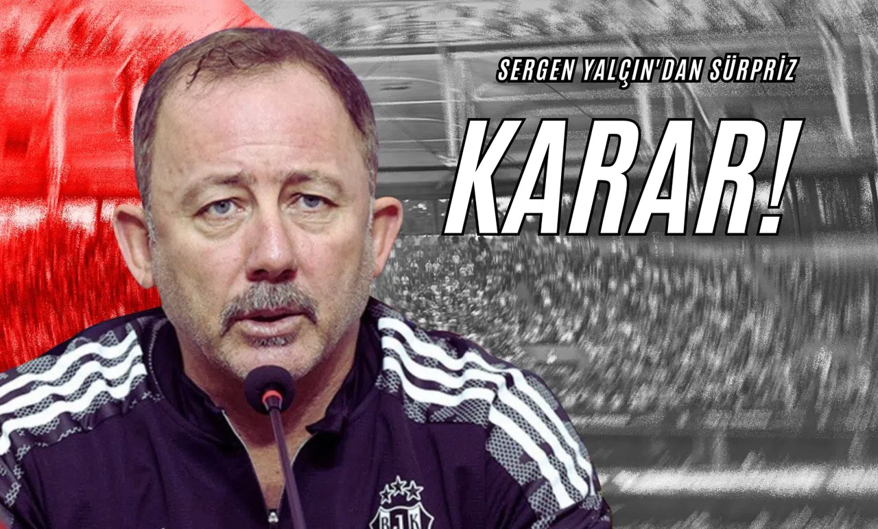 Sergen Yalçın'dan Sürpriz Karar!