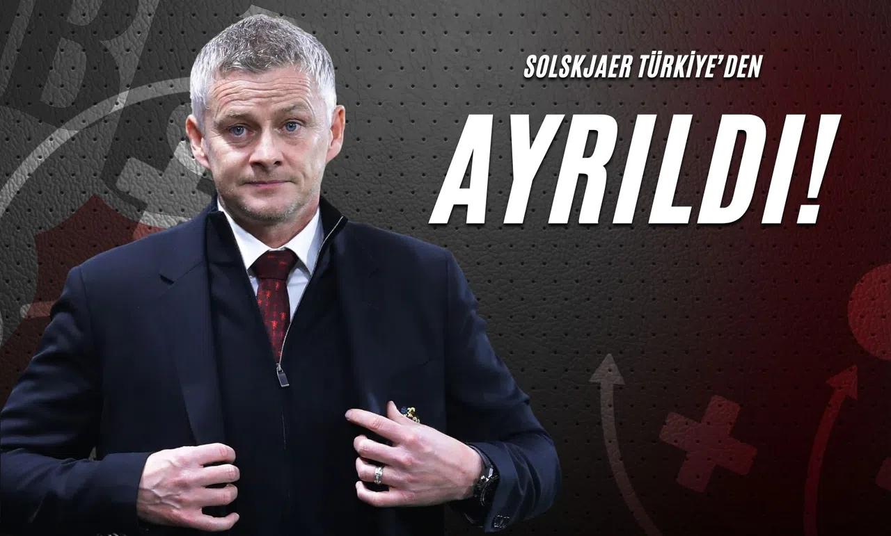 Solskjaer Türkiye’den Ayrıldı!