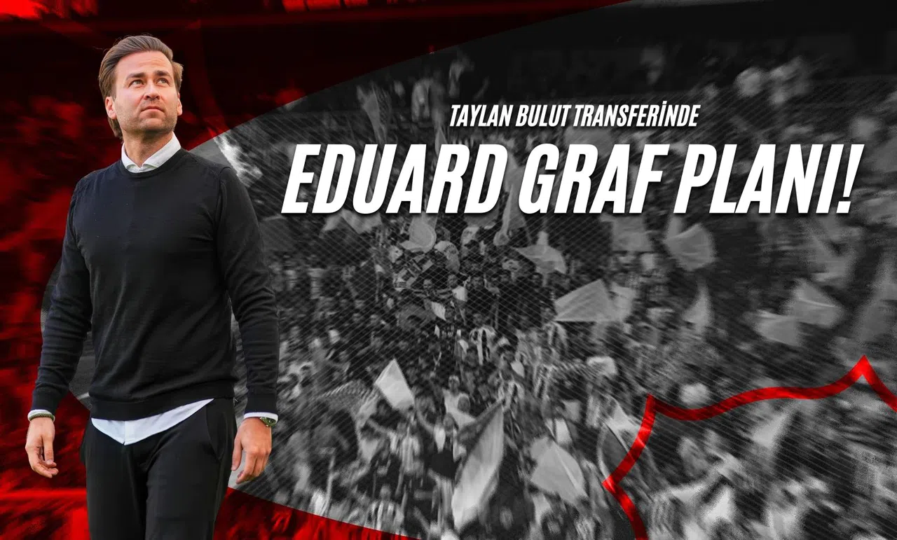 Taylan Bulut Transferinde Eduard Graf Planı!