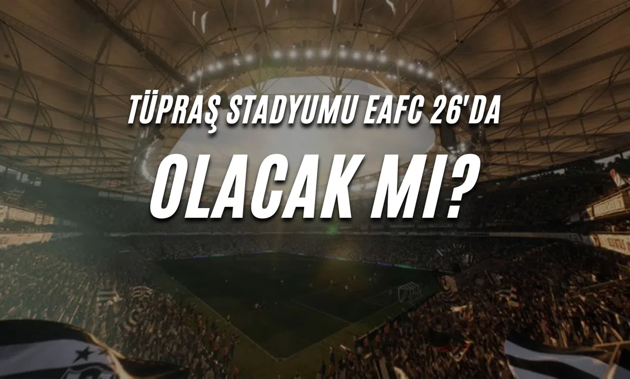 Tüpraş Stadyumu EAFC 26'da Olacak Mı?
